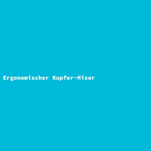 Ergonomischer Kupfer-Mixer