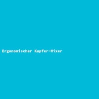 Ergonomischer Kupfer-Mixer