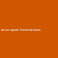 Hervorragende Plutonium-Kanne
