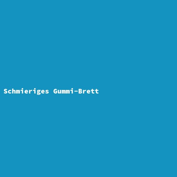 Schmieriges Gummi-Brett