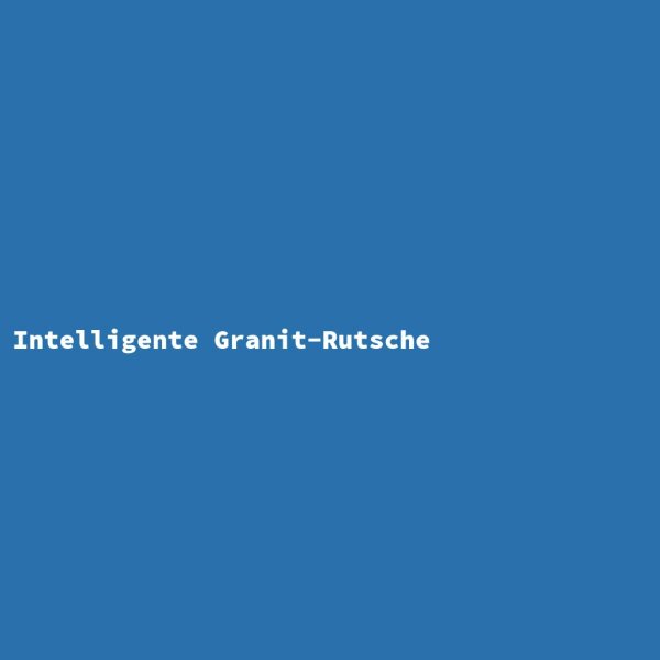 Intelligente Granit-Rutsche